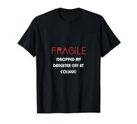 Fragile, Je Viens de déposer ma Fille chez College Parents T-Shirt
