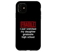 Fragile, Je Viens de Voir ma Fille Terminer Ses études Secondaires Coque pour iPhone 11