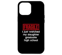 Fragile, Je Viens de Voir ma Fille Terminer Ses études Secondaires Coque pour iPhone 12 Pro Max