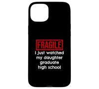 Fragile, Je Viens de Voir ma Fille Terminer Ses études Secondaires Coque pour iPhone 15 Plus