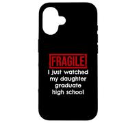 Fragile, Je Viens de Voir ma Fille Terminer Ses études Secondaires Coque pour iPhone 16