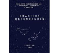 Fragiles Dépendences/ Dependencias Frágiles: Un receuil de poèmes sur les souvenirs, l’amour et l’identité.
