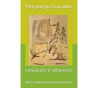 FRAGILITA' E SPERANZE: Versi in libertà ed un breve racconto