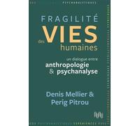 Fragilité Des Vies Humaines - Un Dialogue Entre Anthropologie Et Psychanalyse