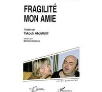 Fragilité mon amie, théâtre de Yakoub Abdellatif Bertrand Dubreuil (Auteur)