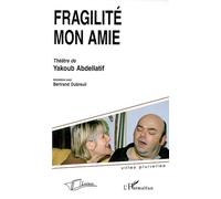 Fragilité mon amie, théâtre de Yakoub Abdellatif - Bertrand Dubreuil - L'harmattan - broché - Théâtre
