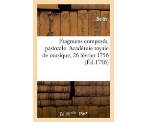Fragmens composés, pastorale. Académie royale de musique, 26 février 1756 - Jean Bellis - Hachette Bnf - broché - Livre