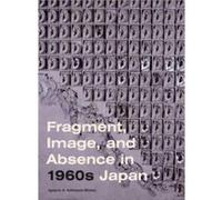 Fragment Image and Absence in 1960s Japan - Ignacio A. University of British Columbia Adriasola Munoz - Pennsylvania State University Press - Livre en Ang Ignacio A. University of British Columbia Adr