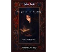 Fragmented Reality Poetic Justice Vol 1: A collection of dark, explicit poetry for the wounded