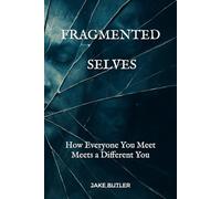 Fragmented Selves: How Everyone You Meet Meets a Different You