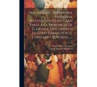 Fragmentos De Historia Mexicana Pertenecientes En Gran Parte A La Provincia De Tlaxcala, Descubierto En Otro Tiempo Por El Caballero Boturini ......
