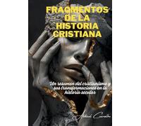 Fragmentos de la historia cristiana: Un resumen del cristianismo y sus transformaciones en la historia secular