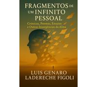 Fragmentos de Um Infinito Pessoal: Crônicas, Poemas, Ensaios e Outras Insurgências da Alma