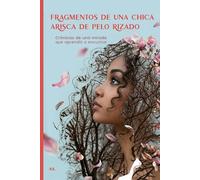 Fragmentos de una chica arisca de pelo rizado: Crónicas de una mirada que aprendió a escuchar: Memorias de superación, diseño y resiliencia.