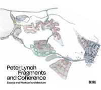 Fragments And Coherence: Essays And Works Of Architecture By Peter Lynch