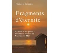 Fragments d’éternité: Le souffle des galets - Poèmes et rêveries de Cayeux-sur-Mer