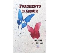 Fragments d'amour - Allegrand Philippe - Le Lys Bleu - broché - Poésie