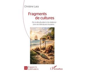 Fragments de cultures De la déculturation à la résilience dans les littératures insulaires - Christine Lara - L'harmattan - broché - Essai