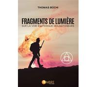 Fragments de lumière - Sur la Voie ésotérique des Bâtisseurs - Thomas Büchi - Ambre Eds - broché - Guide
