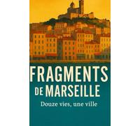 Fragments de Marseille: Douze Vies, Une Ville