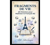 Fragments de Vie: 20 Histoires pour Maîtriser le Français B2