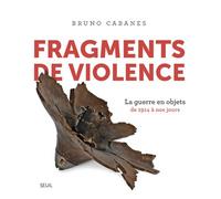 Fragments de violence La guerre en objets. De 1914 à nos jours - Bruno Cabanes - Seuil - broché - Essai
