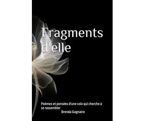 Fragments d'elle: Poèmes et pensées d'une voix qui cherche à se rassembler