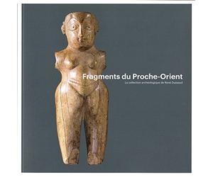 Fragments du Proche-Orient. La collection archéologique de René Dussaud