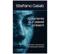 Fragments Dun Passé Présent: Le Souvenir Commence Là Où Le Protocole Sachève (Mémoires Dun Passé Présent) (French Edition)