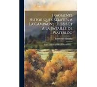 Fragments Historiques Relatifs A La Campagne De 1815 Et A La Bataille De Waterloo: Lettre A Messieurs Méry Et Barthélemy...