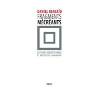 Fragments mécréants: Mythes identitaires et République imaginaire