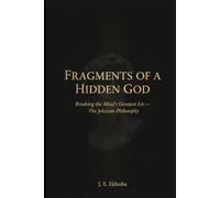 FRAGMENTS OF A HIDDEN GOD: Breaking the Mind’s Greatest Lie - The Julesism Philosophy