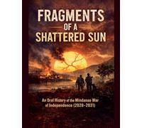 Fragments of a Shattered Sun: An Oral History of the Mindanao War of Independence (2028-2031)