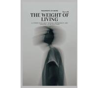 Fragments of Being - The Weight of Living: A Literary Novel About Meaning, Responsibility, and Choosing Life Without Hope