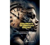 Fragments of Christian History: A summary of Christianity and its transformations in secular