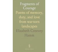 Fragments of Courage: Poems of memory, duty, and love from war-torn landscapes