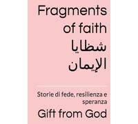 Fragments of faith شظايا الإيمان: Storie di fede, resilienza e speranza