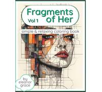 Fragments of Her: Book 1 An Elegant Coloring Journey Through Beauty, Geometry & Nature: 31 Image Coloring Book For Teens & Adults For Relaxation and Decompression