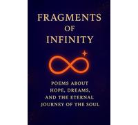Fragments of Infinity: Poems about Hope, Dreams and the Eternal Journey of the Soul.