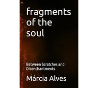 fragments of the soul: Between Scratches and Disenchantments