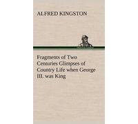 Fragments Of Two Centuries Glimpses Of Country Life When George Iii. Was King