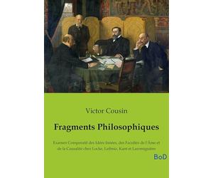 Fragments Philosophiques: Examen Comparatif des Idées Innées, des Facultés de l'Âme et de la Causalité chez Locke, Leibniz, Kant et Laromiguière