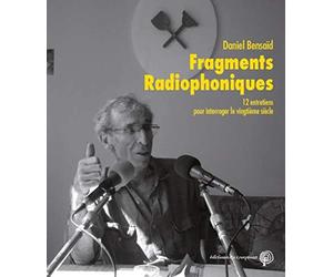 Fragments Radiophoniques - 12 entretiens pour interroger le vingtième siècle