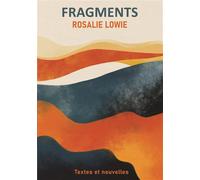 Fragments - Rosalie Lowie - Vendeurs De Mots - broché - Nouvelles