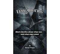 Fragments: Short Stories about what was - and what may come