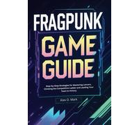 Fragpunk Game Guide: Step-By-Step Strategies For Mastering Lancers, Climbing The Competitive Ladder And Leading Your Team To Victory
