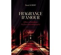 Fragrance d'amour Effluve d'hôtellerie - Parfum d'autobiographie - Pascal Aubert - Trois Colonnes - broché - Récit
