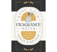 Fragrance Notes: Perfume Collector's Journal for Recording Scent Profiles, Impressions, Reviews and Ratings | Guided Notebook for Fragrance Enthusiasts, Aficionados and Connoisseurs