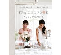 Fraiche Food, Full Hearts: A Collection of Recipes for Every Day and Casual Celebrations: A Cookbook