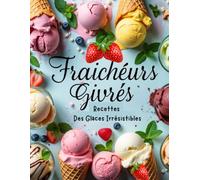 Fraîcheurs Givrées: Recettes des glaces Irrésistibles